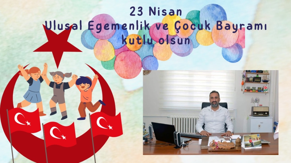 Okul Müdürümüz Sayın Nevzat Alca'nın 23 Nisan Ulusal Egemenlik ve Çocuk Bayramı Mesajı 